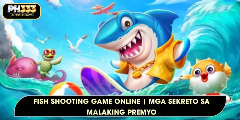 Fish Shooting Game Online | Mga Sekreto sa Malaking Premyo