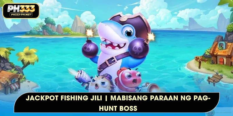 Jackpot Fishing Jili | Mabisang Paraan ng Pag-hunt Boss